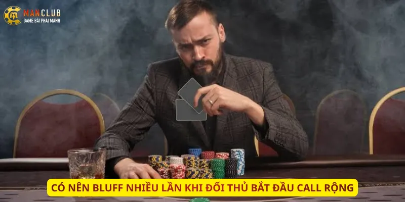 Có nên Bluff nhiều lần khi đối thủ bắt đầu Call rộng