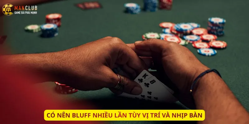 Có nên Bluff nhiều lần tùy vị trí và nhịp bàn