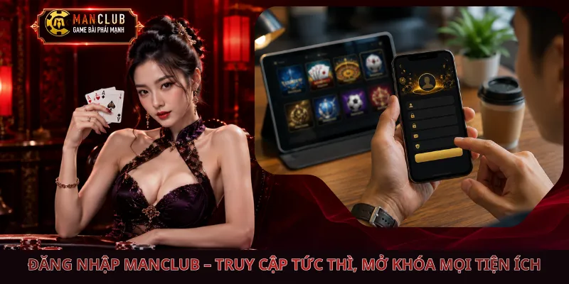 Đăng Nhập Manclub – Truy Cập Tức Thì, Mở Khóa Mọi Tiện Ích