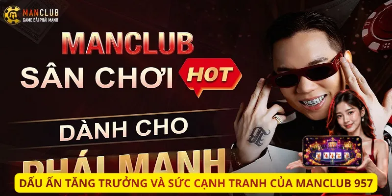 dấu ấn tăng trưởng và sức cạnh tranh của manclub 957