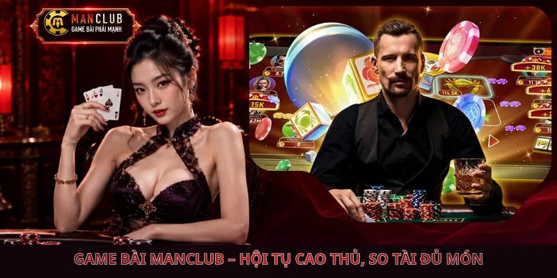 Game Bài Manclub – Hội Tụ Cao Thủ, So Tài Đủ Món