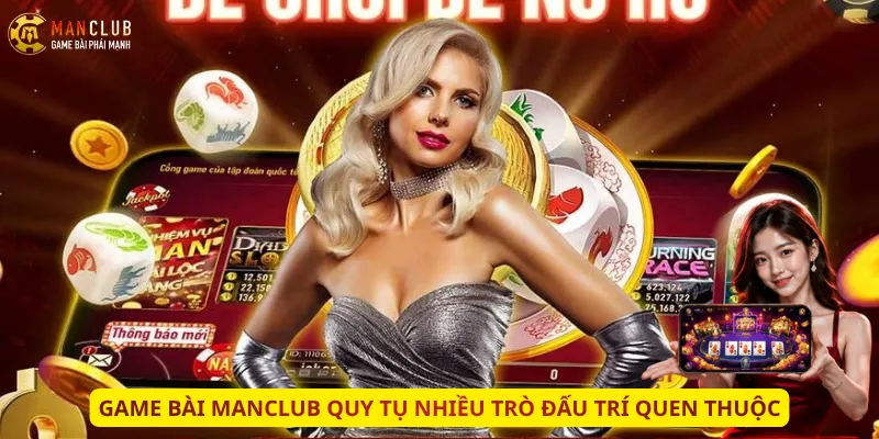 Game bài Manclub quy tụ nhiều trò đấu trí quen thuộc