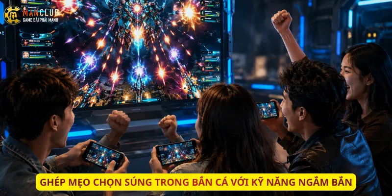 Ghép mẹo chọn súng trong bắn cá với kỹ năng ngắm bắn