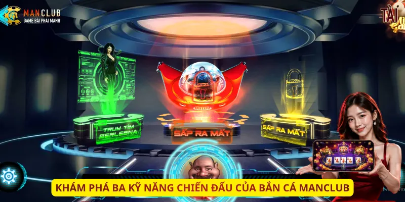 Khám phá ba kỹ năng chiến đấu của bắn cá Manclub