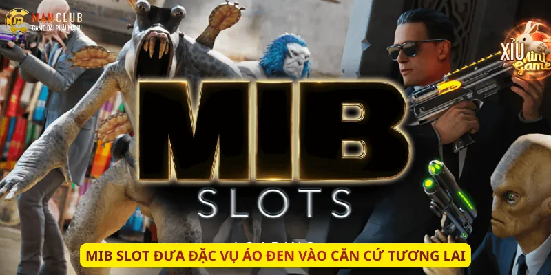 MIB Slot đưa đặc vụ áo đen vào căn cứ tương lai