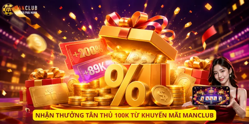 Nhận thưởng tân thủ 100K từ khuyến mãi Manclub