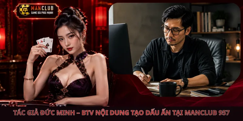 Tác Giả Đức Minh – BTV Nội Dung Tạo Dấu Ấn Tại Manclub 957