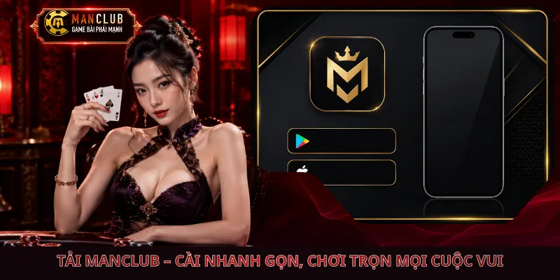 Tải Manclub – Cài Nhanh Gọn, Chơi Trọn Mọi Cuộc Vui