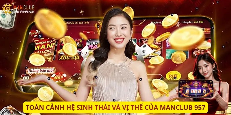 toàn cảnh hệ sinh thái và vị thế của manclub 957