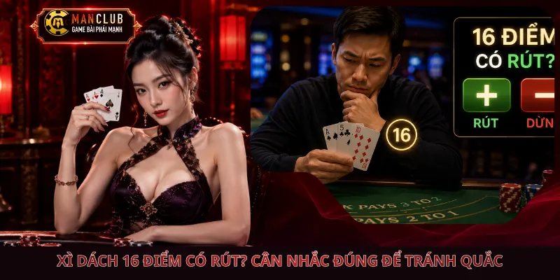 Xì Dách 16 Điểm Có Rút? Cân Nhắc Đúng Để Tránh Quắc